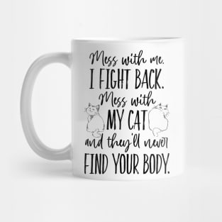 Mess with my cat, they'll never find your body Mug